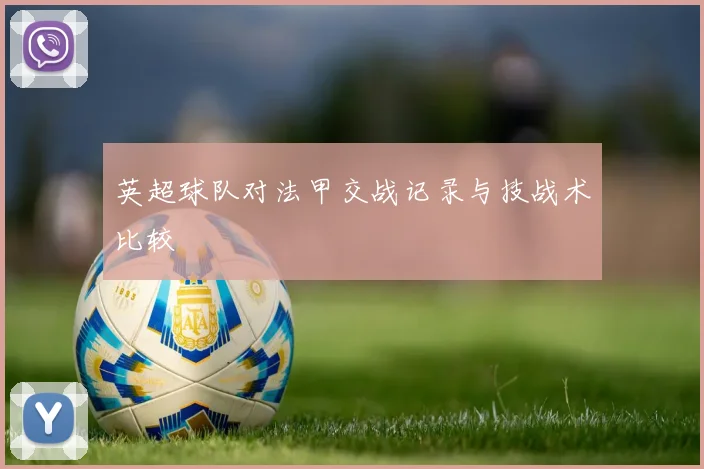 英超球队对法甲交战记录与技战术比较